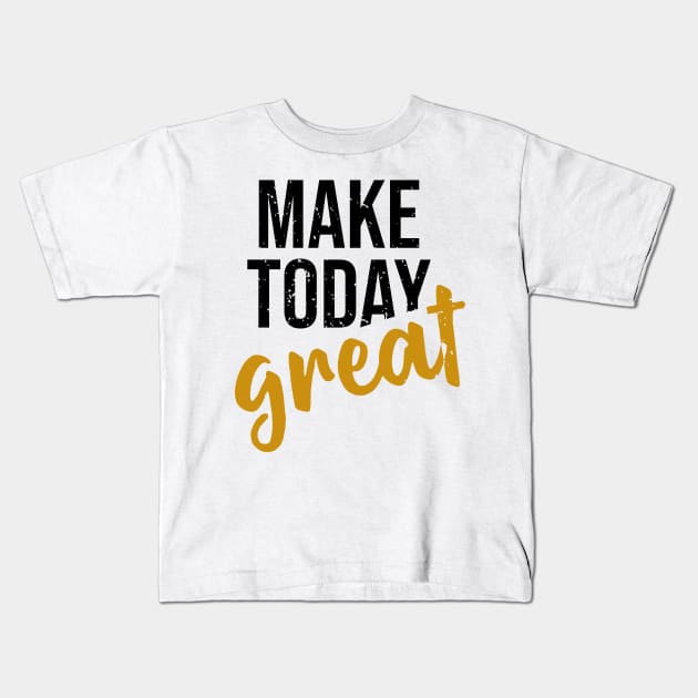 Make Today Great Kids T-Shirt by ArtisticParadigms